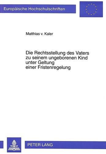 Die Rechtsstellung Des Vaters Zu Seinem Ungeborenen Kind Unter Geltung Einer Fristenregelung