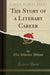 The Story of a Literary Career (Classic Reprint)