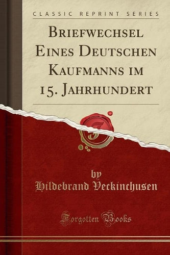 Briefwechsel Eines Deutschen Kaufmanns Im 15. Jahrhundert (Classic Reprint)