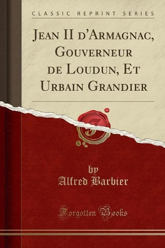 Jean II d'Armagnac, Gouverneur de Loudun, Et Urbain Grandier (Classic Reprint)