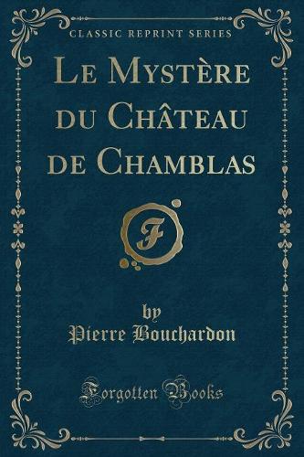 Le Mystère Du Château de Chamblas (Classic Reprint)