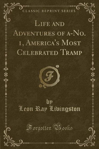 Life and Adventures of A-No. 1, America's Most Celebrated Tramp (Classic Reprint)