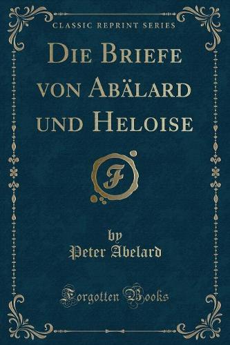 Die Briefe Von Abälard Und Heloise (Classic Reprint)