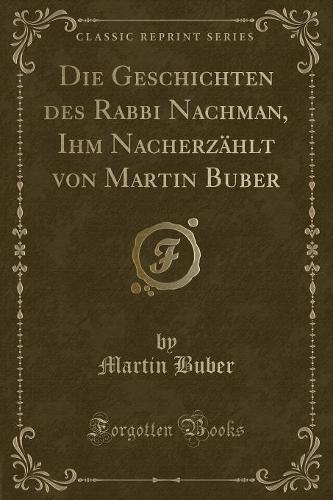Die Geschichten Des Rabbi Nachman, Ihm Nacherzählt Von Martin Buber (Classic Reprint)