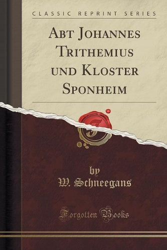 Abt Johannes Trithemius Und Kloster Sponheim (Classic Reprint)