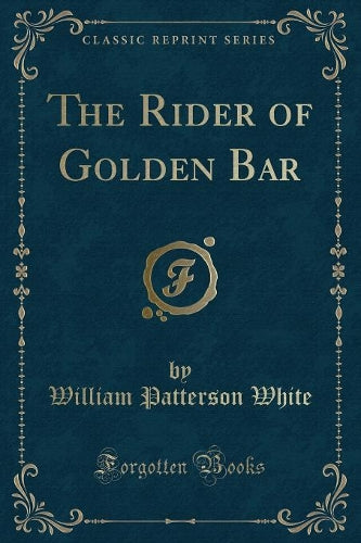 The Rider of Golden Bar (Classic Reprint)