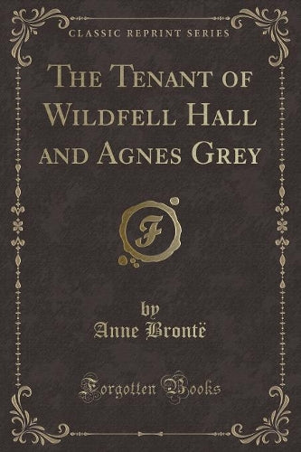 The Tenant of Wildfell Hall and Agnes Grey (Classic Reprint)