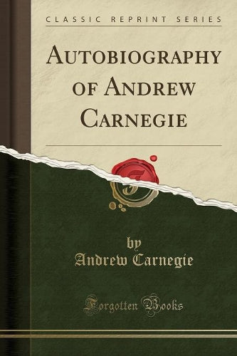 Autobiography of Andrew Carnegie (Classic Reprint)