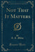 Not That It Matters (Classic Reprint)