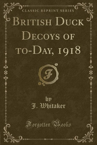 British Duck Decoys of To-Day, 1918 (Classic Reprint)