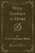 Wild Animals at Home (Classic Reprint)