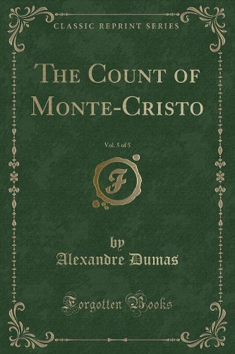 The Count of Monte-Cristo, Vol. 5 of 5 (Classic Reprint)