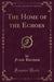 The Home of the Echoes (Classic Reprint)