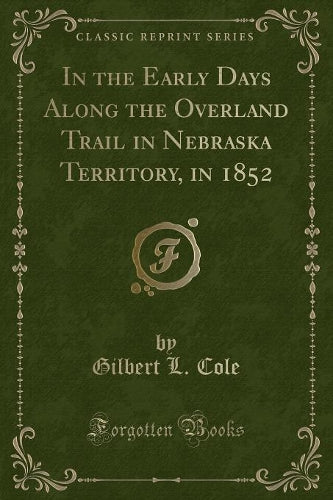 In the Early Days Along the Overland Trail in Nebraska Territory, in 1852 (Classic Reprint)