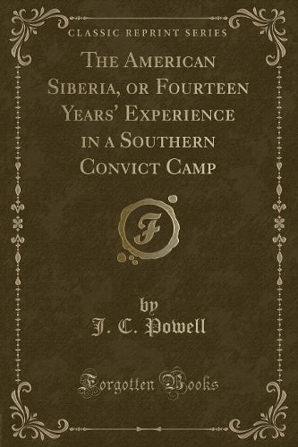 The American Siberia, or Fourteen Years' Experience in a Southern Convict Camp (Classic Reprint)