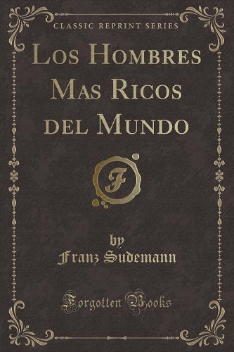 Los Hombres Mas Ricos del Mundo (Classic Reprint)