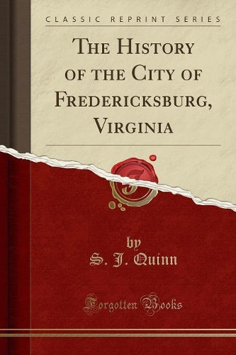 The History of the City of Fredericksburg, Virginia (Classic Reprint)