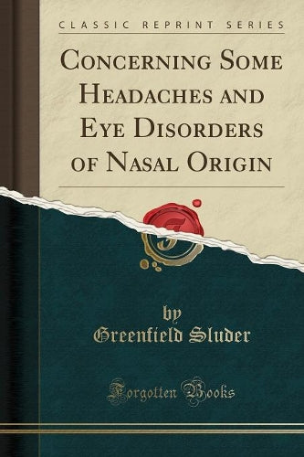 Concerning Some Headaches and Eye Disorders of Nasal Origin (Classic Reprint)