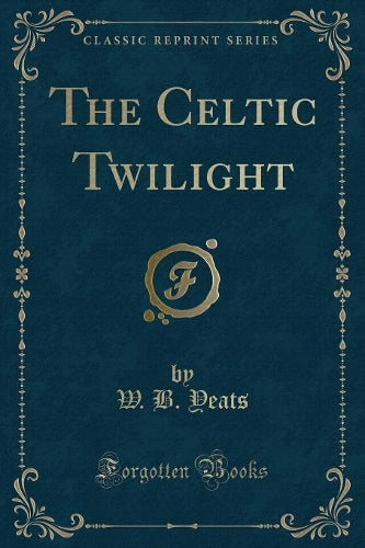 The Celtic Twilight (Classic Reprint)
