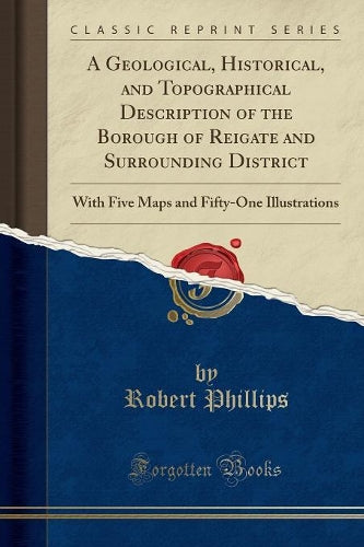 A Geological, Historical, and Topographical Description of the Borough of Reigate and Surrounding District