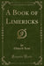 A Book of Limericks (Classic Reprint)