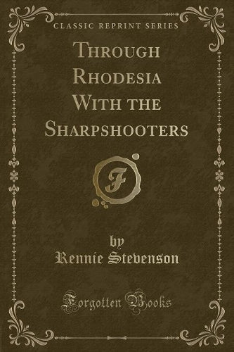 Through Rhodesia with the Sharpshooters (Classic Reprint)