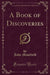 A Book of Discoveries (Classic Reprint)