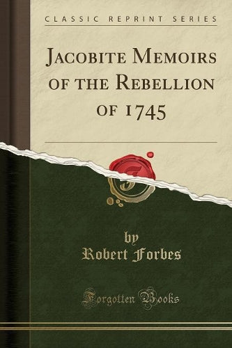 Jacobite Memoirs of the Rebellion of 1745 (Classic Reprint)