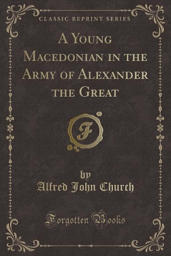A Young Macedonian in the Army of Alexander the Great (Classic Reprint)