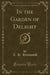 In the Garden of Delight (Classic Reprint)