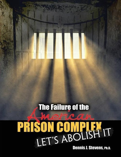 The Failure of the American Prison Complex: Let's Abolish It