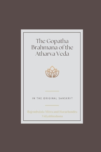 The Gopatha Brahmana of the Atharva Veda In the Original Sanskrit