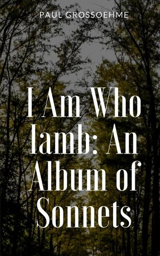 I Am Who Iamb: An Album of Sonnets