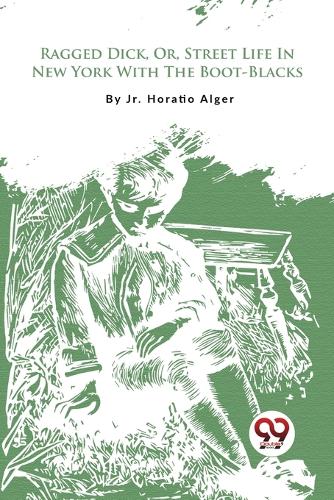 Ragged Dick, or, Street Life in New York with the Boot-Blacks�