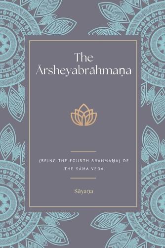 The Ārsheyabrāhmaṇa (Being the Fourth Brāhmaṇa) Of the Sāma Veda The Sanskrit Text, Edited Together With Extracts From the Commentary of Sāyaṇa, Etc., An Introduction, and Index of Words