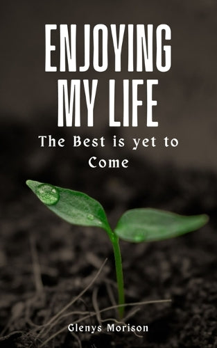 Enjoying my Life The Best is yet to Come