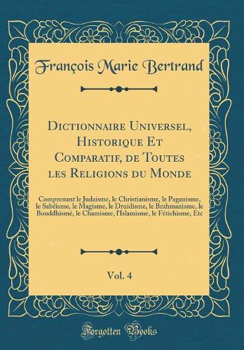 Dictionnaire Universel, Historique Et Comparatif, de Toutes Les Religions Du Monde, Vol. 4