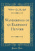 Wanderings of an Elephant Hunter (Classic Reprint)
