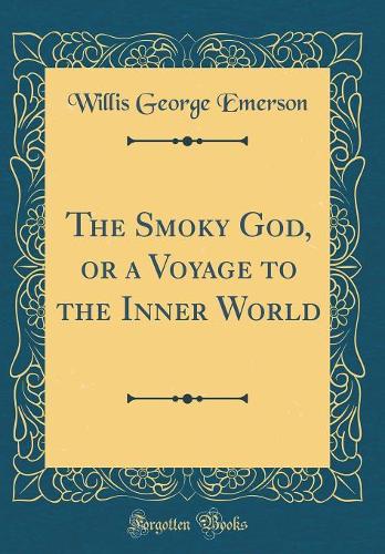 The Smoky God, or a Voyage to the Inner World (Classic Reprint)
