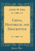 China, Historical and Descriptive (Classic Reprint)