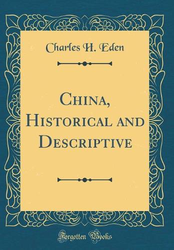China, Historical and Descriptive (Classic Reprint)