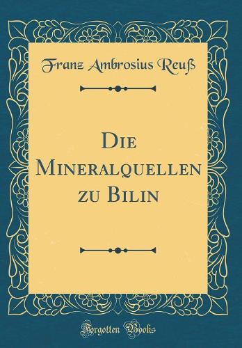 Die Mineralquellen Zu Bilin (Classic Reprint)