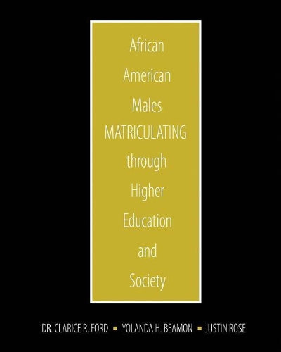 African American Males Matriculating through Higher Education and Society
