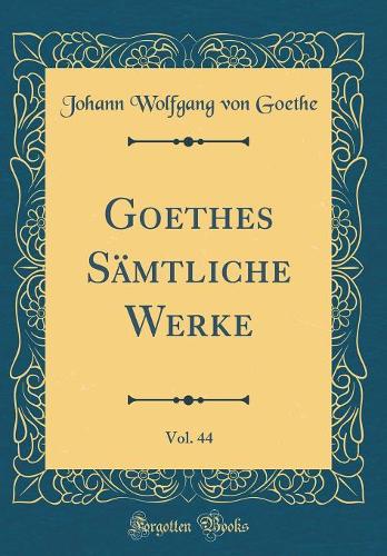 Goethes Sämtliche Werke, Vol. 44 (Classic Reprint)