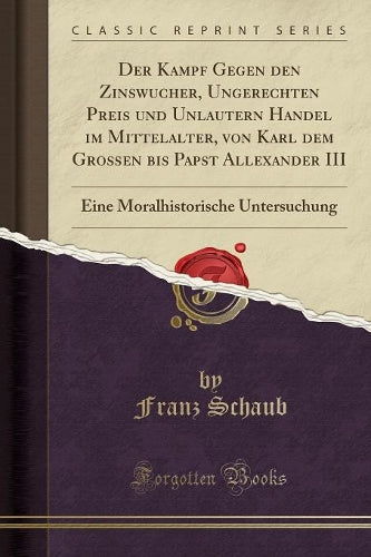 Der Kampf Gegen Den Zinswucher, Ungerechten Preis Und Unlautern Handel Im Mittelalter, Von Karl Dem Großen Bis Papst Allexander III