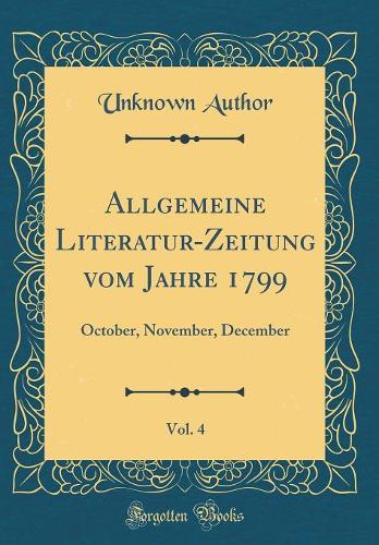 Allgemeine Literatur-Zeitung Vom Jahre 1799, Vol. 4