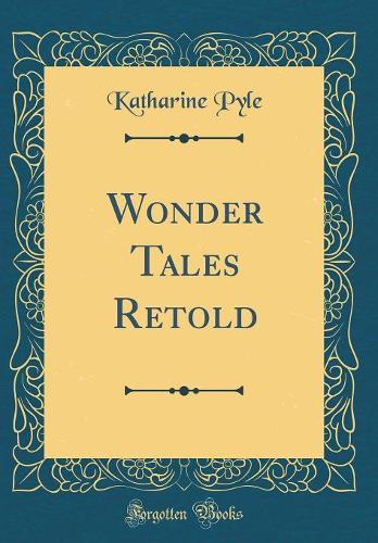 Wonder Tales Retold (Classic Reprint)