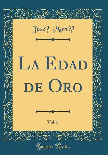La Edad de Oro, Vol. 5 (Classic Reprint)