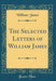The Selected Letters of William James (Classic Reprint)