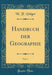Handbuch Der Geographie, Vol. 1 (Classic Reprint)
